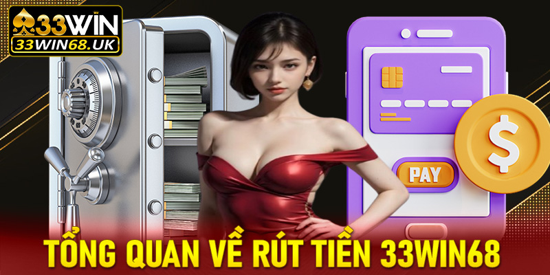 Giới thiệu tổng quan chung về giao dịch rút tiền 33win68