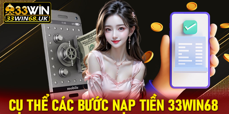 Cụ thể các bước nạp tiền 33win68 dành cho người mới bắt đầu 