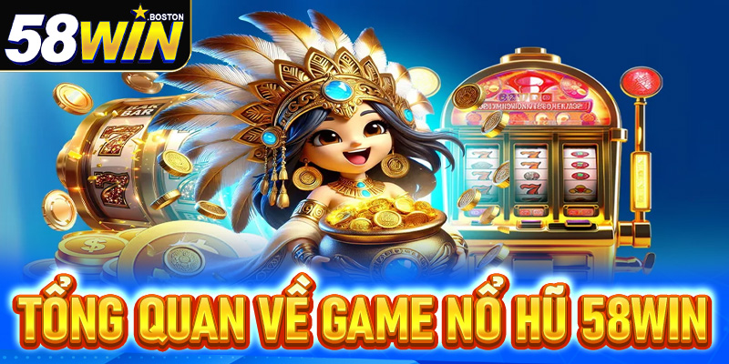 Tổng quan về trò chơi nổ hũ 58win