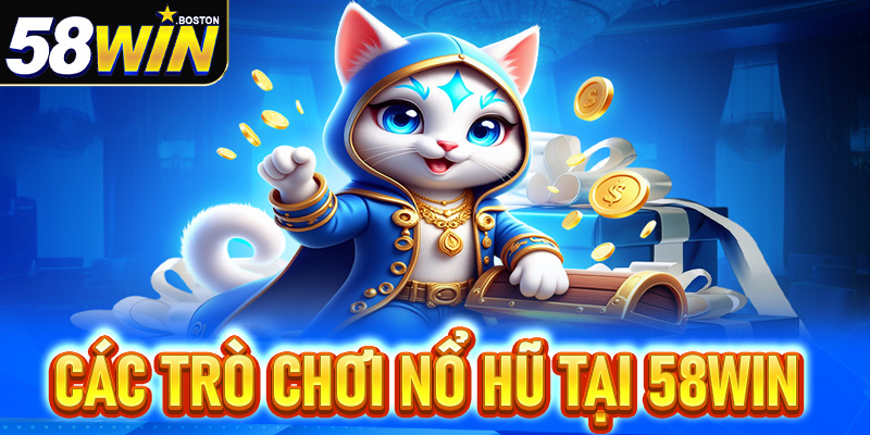 Các loại trò chơi nổ hũ tại 58win