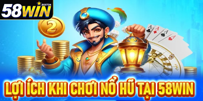 Lợi ích khi chơi nổ hũ tại 58win
