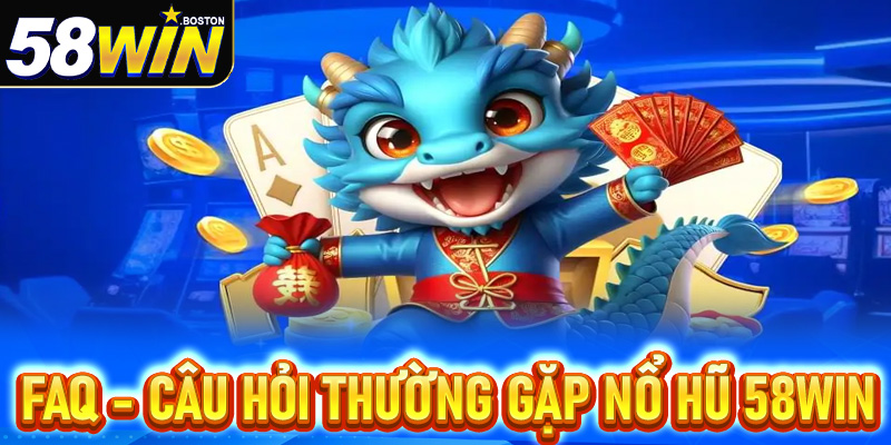 FAQs - Thông tin về các câu hỏi thường gặp tại nổ hũ 58win