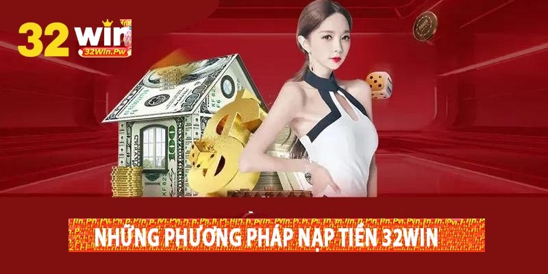 Những Phương Pháp Nạp Tiền 32win